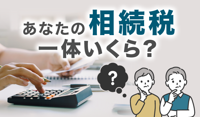 あなたの相続税はいったいいくら？